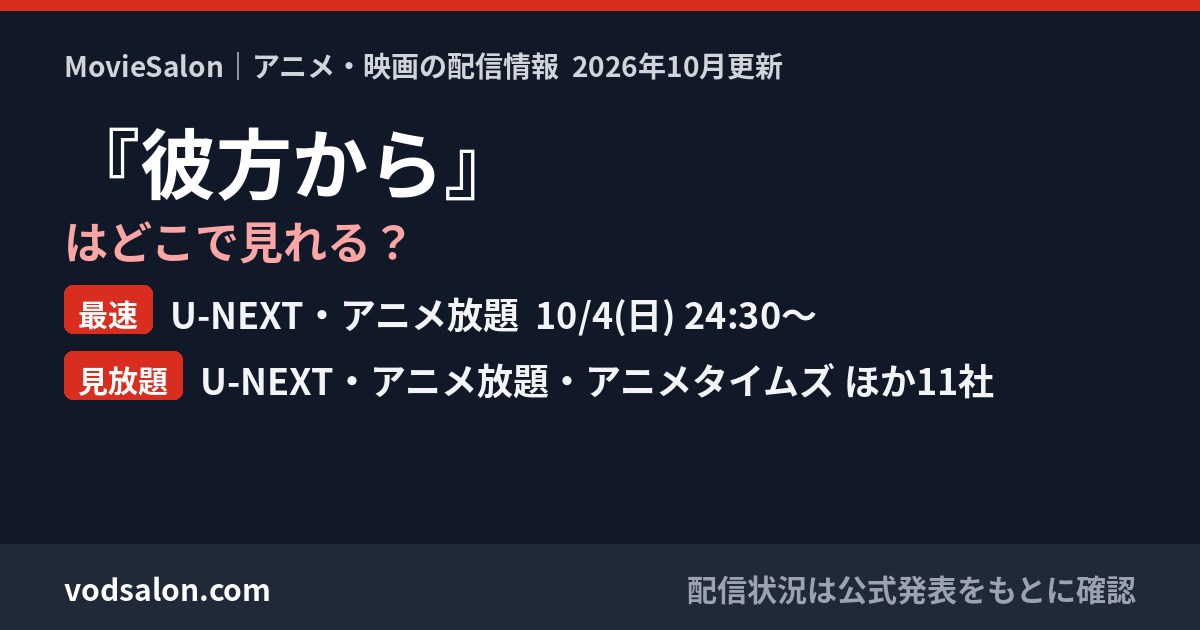 『彼方から』はどこで見れる？最速：U-NEXT・アニメ放題  10/4(日) 24:30〜　見放題：U-NEXT・アニメ放題・アニメタイムズ ほか11社
