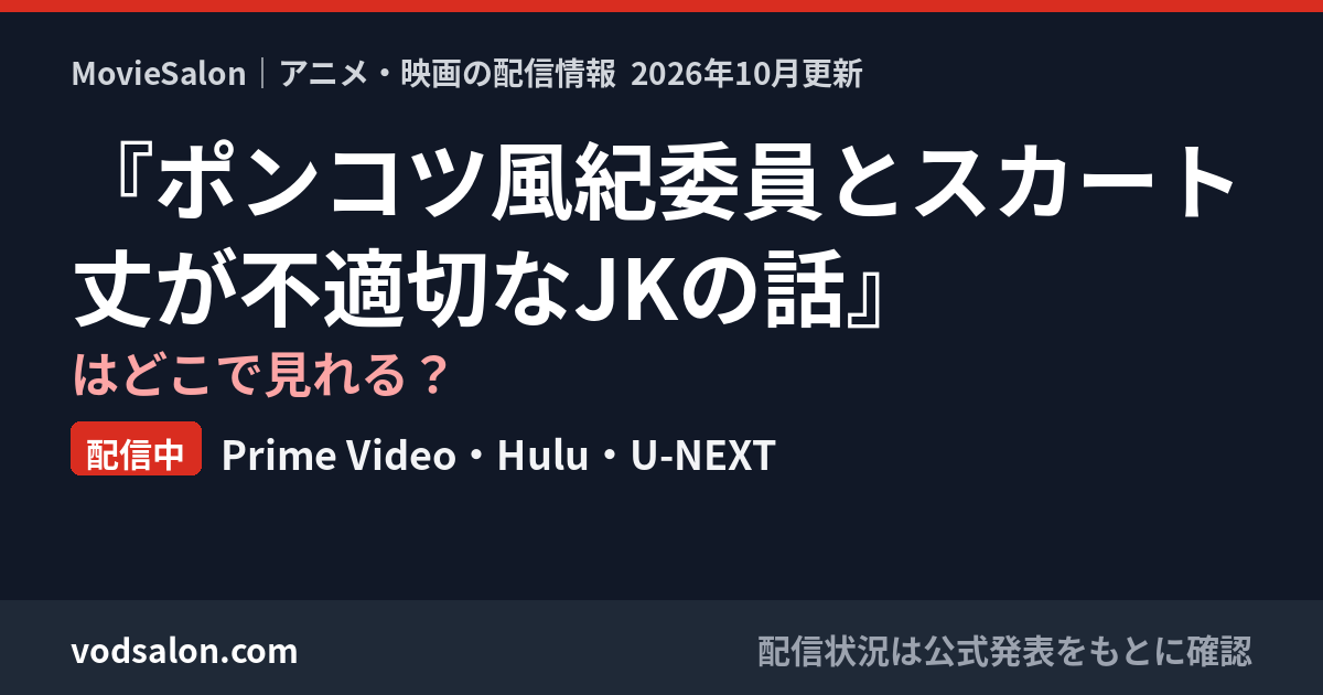 『ポンコツ風紀委員とスカート丈が不適切なJKの話』はどこで見れる？配信中：Prime Video・Hulu・U-NEXT